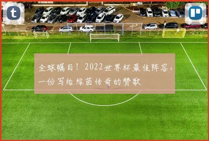 全球瞩目!2022世界杯最佳阵容,一份写给绿茵传奇的赞歌