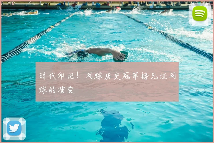 时代印记！网球历史冠军榜见证网球的演变